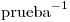 <tex>\mbox{prueba}^{-1}</tex>
