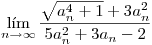 <tex>\lim_{n\rightarrow \infty} \frac{\sqrt{a_n^4+1}+3a_n^2}{5a_n^2+3a_n-2} </tex>