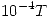 <tex> 10^{-4} T </tex>