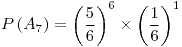 <tex>P\left(A_{7}\right)=\left(\frac{5}{6}\right)^{6}\times\left(\frac{1}{6}\right)^{1}</tex>