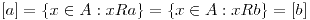 <tex>[a]=\{x\in A : xRa\}=\{x\in A : xRb\}=[b]</tex>