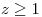 <tex>z \geq 1</tex>