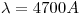 <tex>\lambda = 4700 A</tex>
