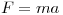 <tex> F=ma </tex>