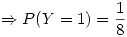 <tex>\Rightarrow P(Y=1) = \frac{1}{8}</tex>