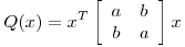 <tex>Q(x)=x^T  \left[ \begin{array}{cc}  a & b\\ b & a\\ \end{array} \right]x</tex>