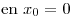 <tex>\mbox{en } x_0=0</tex>