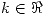 <tex>  \ k \in \Re  </tex>