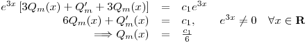 <tex>\begin{array}{rcl} e^{3x} \left[ 3Q_m(x)+Q_m'+3Q_m(x) \right] &=& c_1 e^{3x}\\6Q_m(x)+Q_m'(x) &=& c_1, \qquad e^{3x} \neq 0 \quad \forall x \in \mathbf{R}\\\Longrightarrow Q_m(x) &=& \frac{c_1}{6} \end{array}</tex>