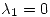 <tex> \lambda_1 =0 </tex>