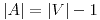 <tex>|A| = |V| - 1</tex> <tex>|A| = |V| - 1</tex>