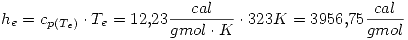 <tex>h_e=c_{p(T_e)}\cdot T_e=12.23\frac{cal}{gmol\cdot K}\cdot323K=3956.75\frac{cal}{gmol}</tex>