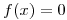 <tex>f(x) = 0</tex>