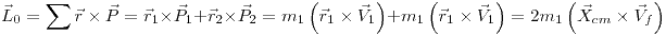 <tex> \vec{L}_0 = \sum{\vec{r} \times \vec{P}}= \vec{r}_1 \times \vec{P}_1 + \vec{r}_2 \times \vec{P}_2 = m_1 \left( \vec{r}_1 \times \vec{V}_1\right) + m_1 \left( \vec{r}_1 \times \vec{V}_1\right) = 2 m_1 \left( \vec{X}_{cm} \times \vec{V}_f\right) </tex>