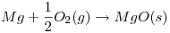 <tex> Mg + \frac12O_2(g) \rightarrow MgO(s)</tex> <tex> Mg + \frac12O_2(g) \rightarrow MgO(s)</tex>