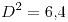 <tex>D^{2}=6.4</tex>