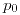 <tex>p_0</tex>