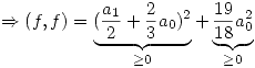 <tex>\Rightarrow (f,f) = \underbrace{(\frac{a_1}{2}+\frac{2}{3}a_0)^2}_{\geq 0} + \underbrace{\frac{19}{18}a_0^2}_{\geq 0}</tex>