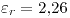 <tex>\varepsilon_r = 2.26</tex> <tex>\varepsilon_r = 2.26</tex>