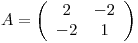 <tex>A=\left( \begin{array}{cc} 2 & -2\\ -2 & 1\end{array} \right)</tex> <tex>A=\left( \begin{array}{cc} 2 & -2\\ -2 & 1\end{array} \right)</tex>