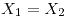 <tex>X_{1}=X_{2}</tex>