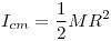 <tex> I_{cm}=\frac{1}{2}MR^2</tex>