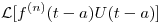 <tex>\mathcal{L}[f^{(n)}(t-a)U(t-a)]</tex>
