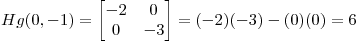 <tex>Hg(0,-1)=\begin{bmatrix}{-2}&{ 0}\\{ 0}&{-3}\end{bmatrix}=(-2)(-3)-(0)(0)=6</tex>