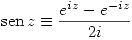 <tex> \mathrm{sen}\,{z}\equiv\frac{e^{iz}-e^{-iz}}{2i} </tex>