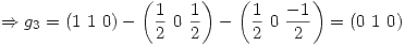 <tex>\Rightarrow g_3 = (1 \ 1 \ 0) - \left( \frac{1}{2} \ 0 \ \frac{1}{2}\right)  - \left( \frac{1}{2} \ 0 \ \frac{-1}{2}\right) = (0  \ 1 \ 0) </tex>