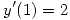 <tex> y^\prime(1) = 2 </tex>