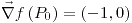 <tex>\vec{\nabla}f\left(P_{0}\right)=\left(-1,0\right)</tex>