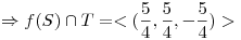 <tex>\Rightarrow f(S)\cap T=<(\frac{5}{4},\frac{5}{4},-\frac{5}{4})></tex>