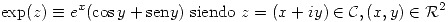 <tex> \mathrm{exp}(z)\equiv{e^x}(\cos{y}+\mathrm{sen}{y})\mbox{ siendo }z=(x+iy)\in\mathcal{C},(x,y)\in\mathcal{R}^2 </tex>