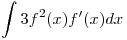 <tex>\int3f^2(x)f'(x)dx</tex>