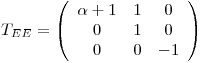 <tex>T_{EE}=\left(\begin{array}{ccc} \alpha+1 & 1 & 0\\ 0 & 1 & 0\\ 0 & 0 & -1\end{array} \right)</tex>