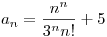 <tex>a_n=\frac{n^n}{3^nn!}+5 </tex>
