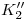 <tex>K_2''</tex>