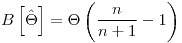 <tex>B\left[\hat{\Theta}\right]=\Theta\left(\frac{n}{n+1}-1\right)</tex>