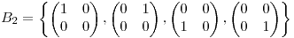 <tex>B_2 = \left \{\begin{pmatrix} 1&0\\0&0\end{pmatrix},\begin{pmatrix} 0&1\\0&0\end{pmatrix},\begin{pmatrix} 0&0\\1&0\end{pmatrix},\begin{pmatrix} 0&0\\0&1\end{pmatrix}\right \}</tex>