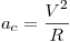 <tex> a_c = \frac{V^2}{R} </tex>