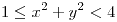 <tex>1\leq x^{2}+y^{2}<4</tex>