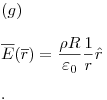 <tex>(g) \\ \\\overline E (\overline r ) = \frac{{\rho R}}{{\varepsilon _0 }}\frac{1}{r}\hat r \\ \\ .</tex>