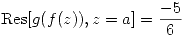 <tex>\mbox{Res}[g(f(z)),z=a]=\frac{-5}{6}</tex>