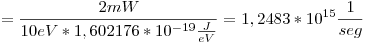 <tex>= \frac{2mW}{10eV*1,602176*10^{-19}\frac{J}{eV}} = 1,2483*10^{15}\frac{1}{seg}</tex>