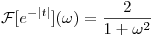 <tex>\mathcal{F}[e^{-|t|}](\omega) = \frac{2}{1+\omega^{2}}</tex>
