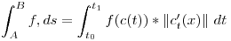 <tex> \int _{A}^{B} f ,ds =  \int _{t_0}^{t_1}  f(c(t)) * \left\| c^{\prime}_{t} (x)  \right\|  \,dt </tex>