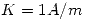 <tex>K=1 A/m</tex>
