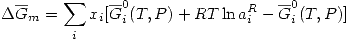 <tex>\Delta\overline{G}_m=\sum_i x_i[ \overline{G}_i^0(T,P)+RT\ln{a_i^R}-\overline{G}_i^0(T,P)]</tex>