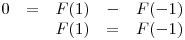 <tex>\begin{array}{ccccc} 0 & = & F(1) & - & F(-1)\\ & & F(1) & = & F(-1)\end{array}</tex>